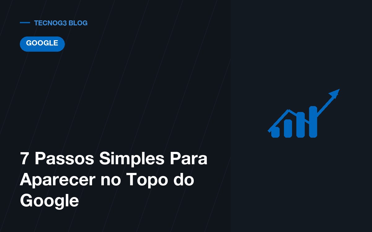 7 Passos Simples Para Aparecer no Topo do Google