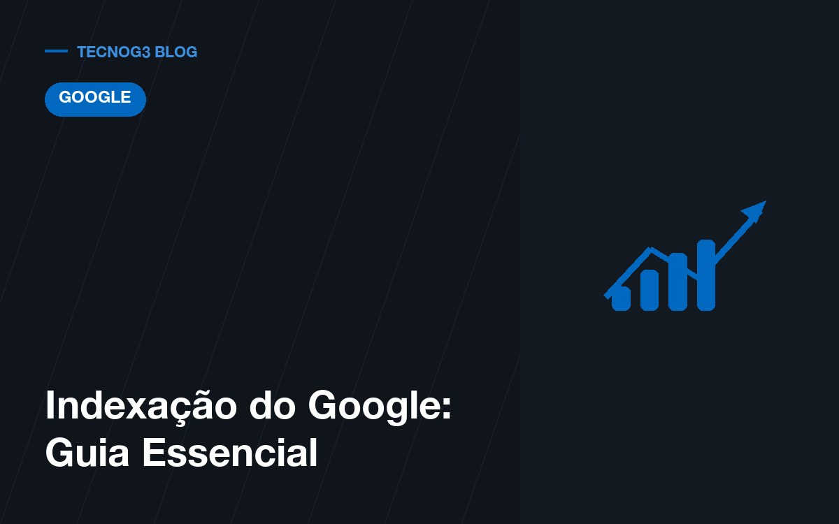 Indexação do Google: Guia Essencial para tráfego no seu site