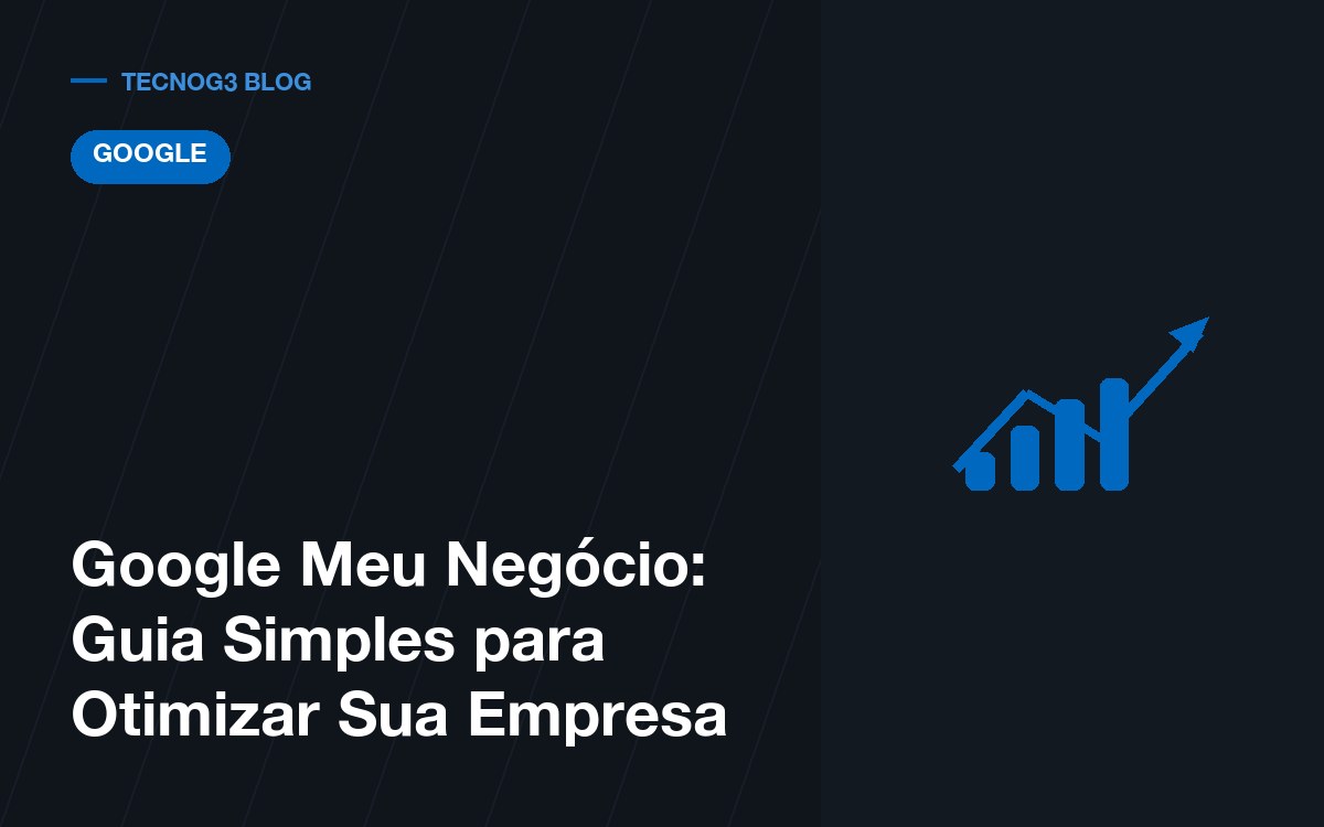 Google Meu Negócio: Guia Simples para Otimizar Sua Empresa