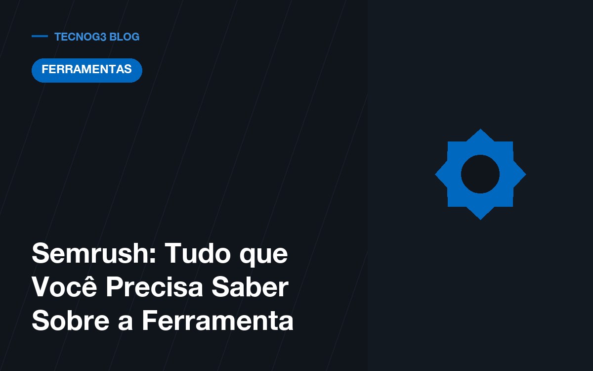 Semrush: Tudo que Você Precisa Saber Sobre a Ferramenta